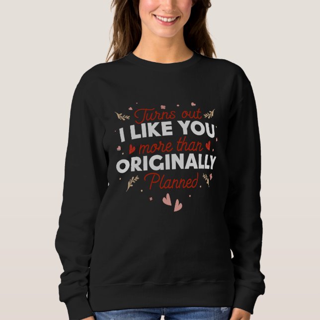 Sweatshirt Valentines Day  Turns out I Like You More than Ori (Devant)