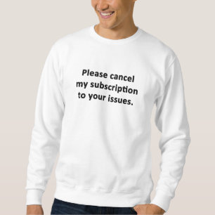 Sweatshirt Veuillez annuler mon abonnement à vos problèmes