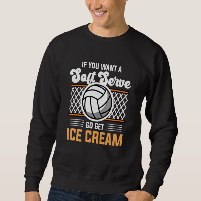 Sweatshirt Volleyball  If You Want A Soft Serve Go Get Ice Cr (Devant)