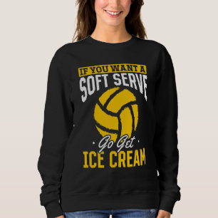 Sweatshirt Volleyball Si Vous voulez une crème glacée molle