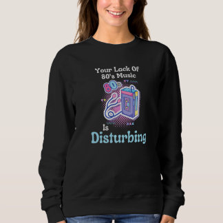 Sweatshirt Votre manque de musique des années 80 est dérangea