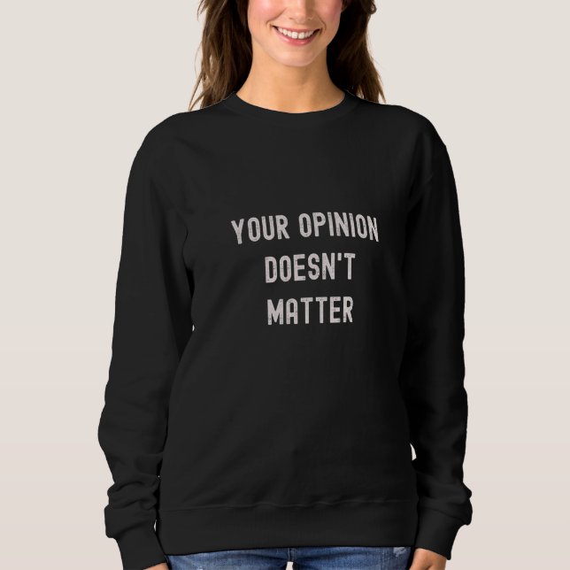Sweatshirt Votre opinion n'a pas d'importance  Ne pas écouter (Devant)