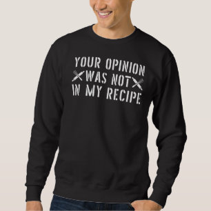 Sweatshirt Votre Opinion N'Était Pas Dans Ma Recette Cuisiniè