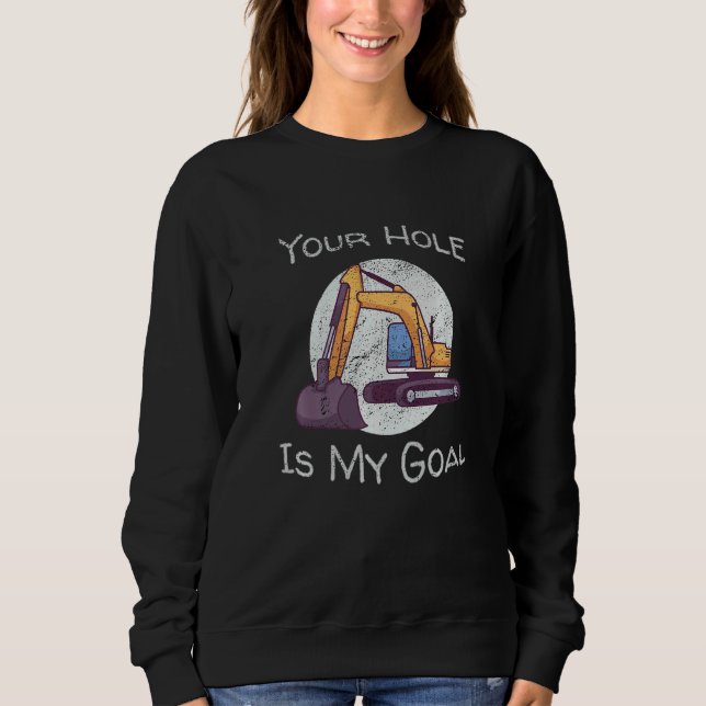 Sweatshirt Votre trou est mon objectif Excavatrice engin de c (Devant)