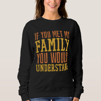 Sweatshirt Vous auriez rencontré ma famille, vous comprendrie