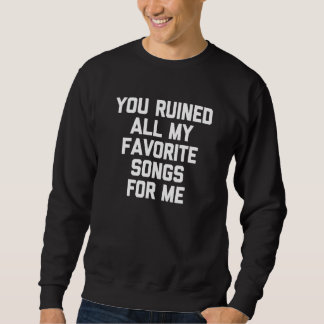 Sweatshirt Vous Avez Blessé Toutes Mes Chansons Préférées Pou