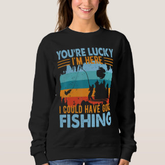 Sweatshirt Vous avez de la chance que je sois là à pêcher