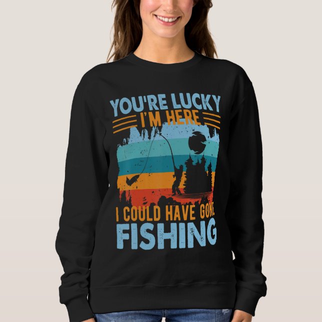 Sweatshirt Vous avez de la chance que je sois là à pêcher (Devant)