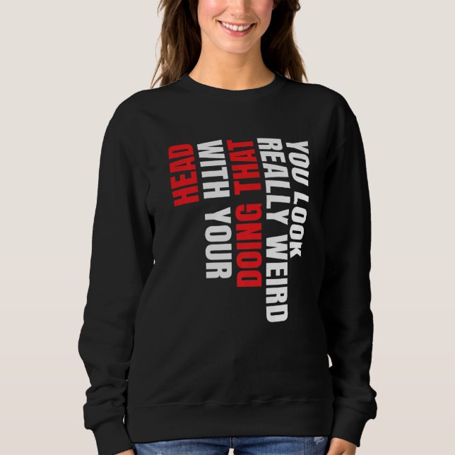 Sweatshirt Vous avez vraiment l'air bizarre en faisant cela a (Devant)