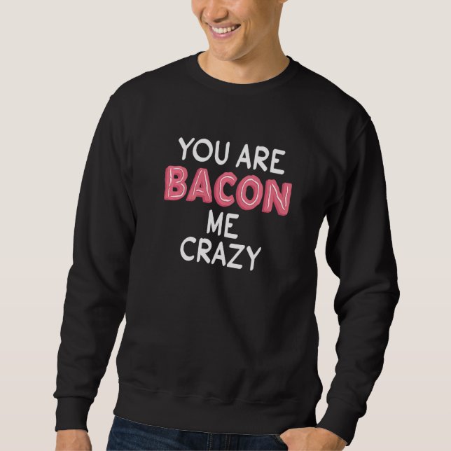 Sweatshirt Vous Êtes Bacon Me Crazy Pun Bacon Fanatique (Devant)