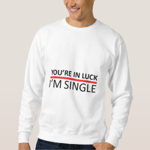 Sweatshirt Vous êtes dans la chance - je suis célibataire