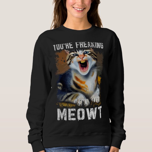 Sweatshirt Vous êtes en train de freaking Meowt Chat Mème Meo (Devant)
