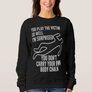 Sweatshirt Vous jouez la victime si bien que je suis surpris
