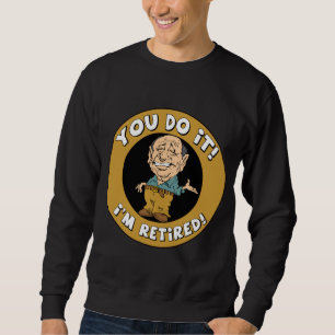 Sweatshirt Vous le faites vous êtes retirés