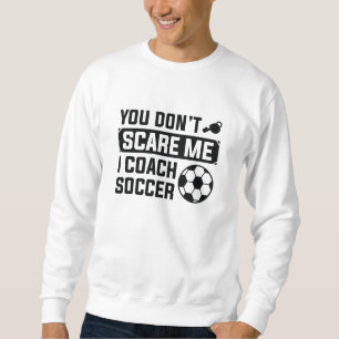 Sweatshirt Vous n’avez pas peur de moi J’enseigne le football
