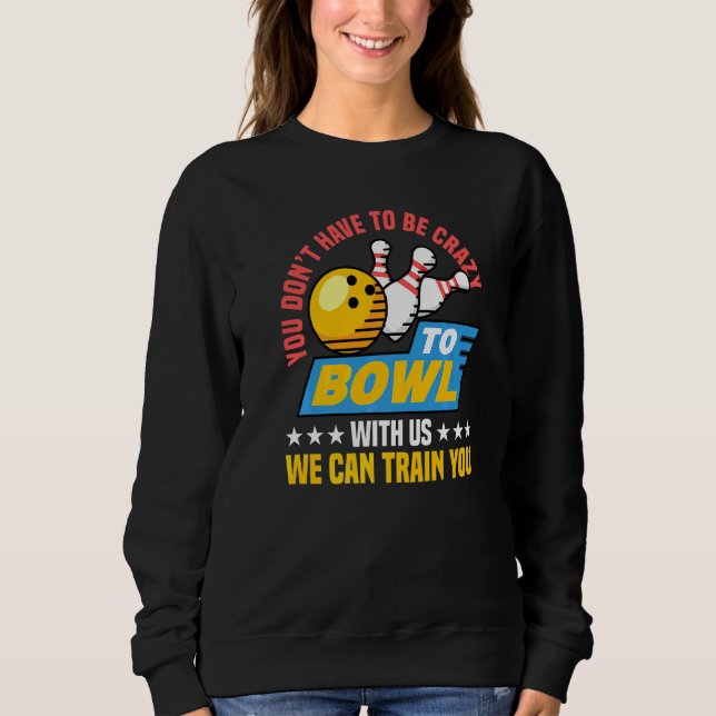 Sweatshirt Vous n'avez pas à être fou pour jouer au bowling a (Devant)