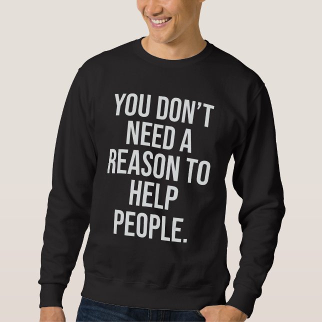 Sweatshirt Vous n'avez pas besoin de raison pour aider les ge (Devant)