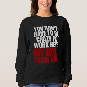 Sweatshirt Vous n'avez pas besoin d'être fou pour travailler