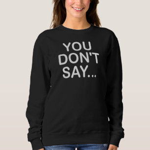 Sweatshirt Vous ne dites pas drôle plaisanteries sarcastiques