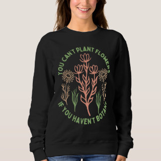 Sweatshirt Vous ne pouvez pas planter des fleurs si vous n'av