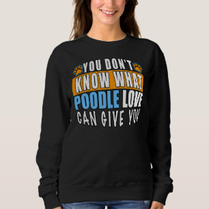 SWEATSHIRT VOUS NE SAVEZ PAS CE QUE POODLE LOVE PEUT VOUS DON