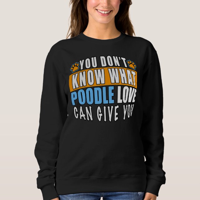 SWEATSHIRT VOUS NE SAVEZ PAS CE QUE POODLE LOVE PEUT VOUS DON (Devant)
