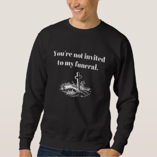 Sweatshirt Vous n'êtes pas invité à mon Humour funéraire sarc