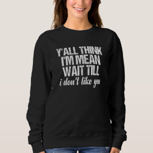 Sweatshirt Vous pensez que je suis Mean Attendre jusqu'à ce q