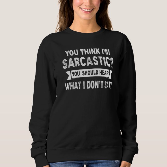 Sweatshirt Vous pensez que je suis sarcastique Vous devriez e (Devant)