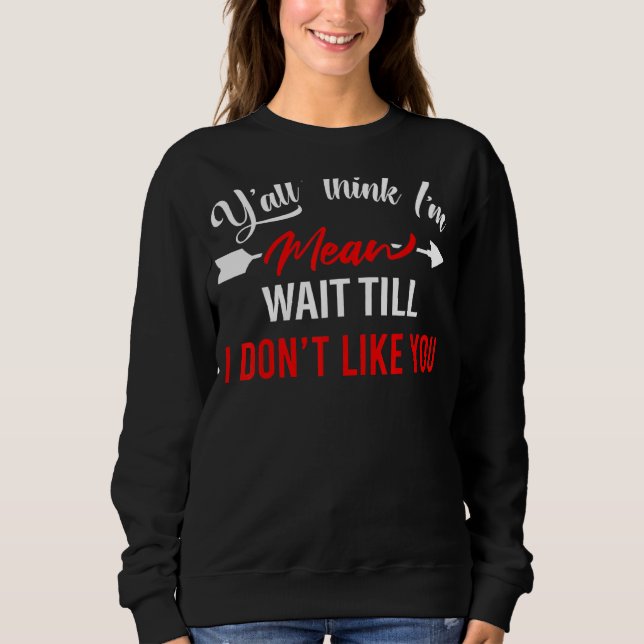 Sweatshirt Vous pensez tous que je suis Mean d'attendre que j (Devant)