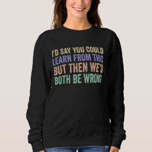 Sweatshirt Vous pourriez apprendre de cela que nous aurions t