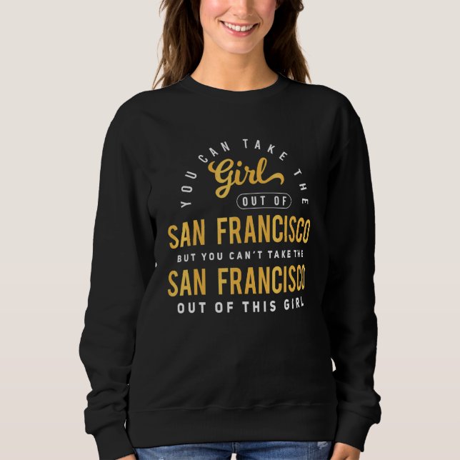 Sweatshirt Vous pouvez emmener la fille de San Francisco Ca à (Devant)