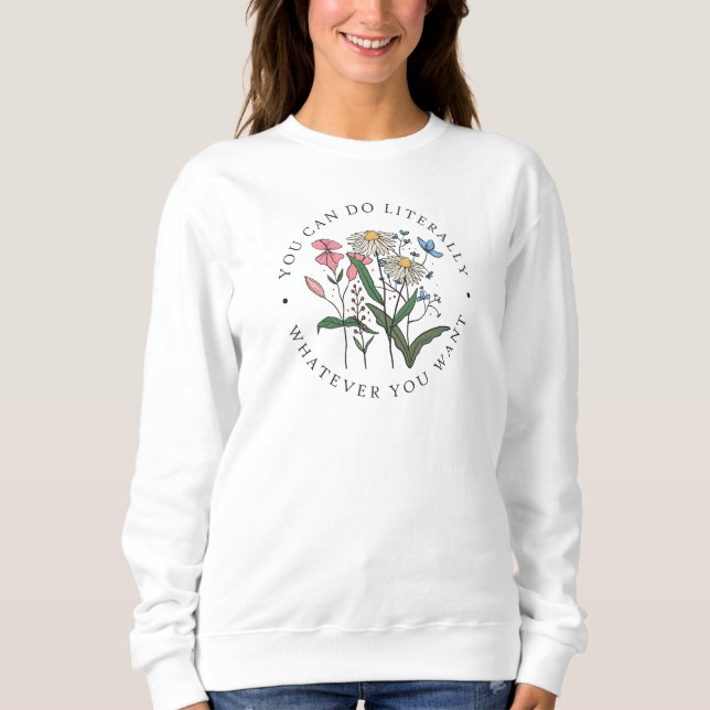 Sweatshirt Vous Pouvez Faire Tout Ce Que Vous Voulez Fleurs s (Devant)