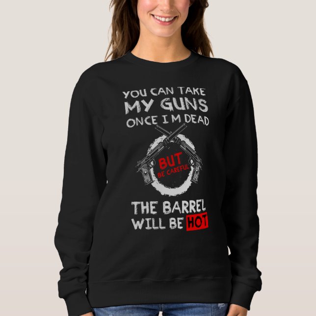 Sweatshirt Vous pouvez prendre mes armes à feu une fois que j (Devant)