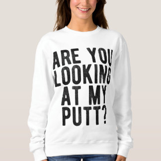 Sweatshirt Vous Regardez My Putt Funny Golf Tee