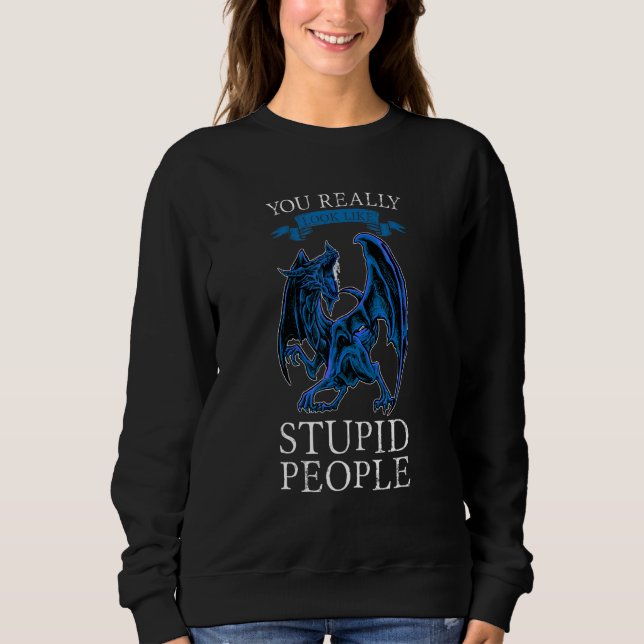 Sweatshirt Vous ressemblez vraiment à des personnes stupides  (Devant)