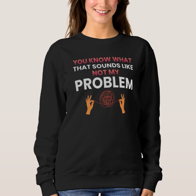 Sweatshirt Vous savez à quoi ça ressemble pas mon problème    (Devant)