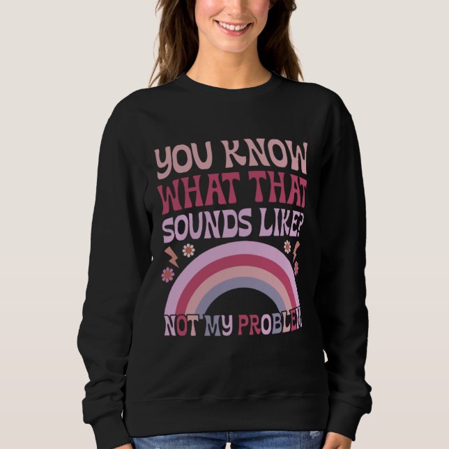 Sweatshirt Vous savez à quoi ça ressemble Pas mon problème Gr (Devant)
