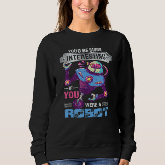 Sweatshirt Vous seriez plus intéressant si vous étiez un robo