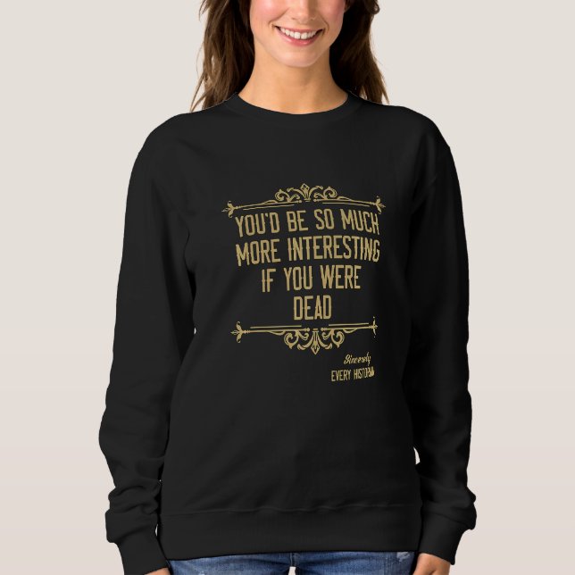 Sweatshirt Vous seriez tellement plus des chercheurs en histo (Devant)