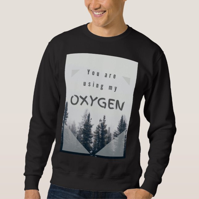 Sweatshirt Vous utilisez mon oxygène (Devant)