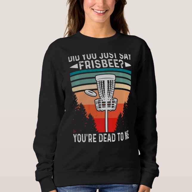 Sweatshirt Vous venez de dire Frisbee Vous êtes mort pour moi (Devant)