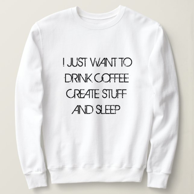 Sweatshirt VOUS VOULEZ SIMPLEMENT BOIRE DU CAFÉ CRÉER UN Swea (Design devant)