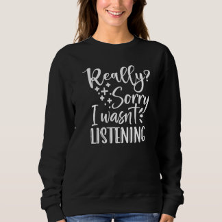 Sweatshirt Vraiment désolé, je n'écoutais pas Graphic Tee drô