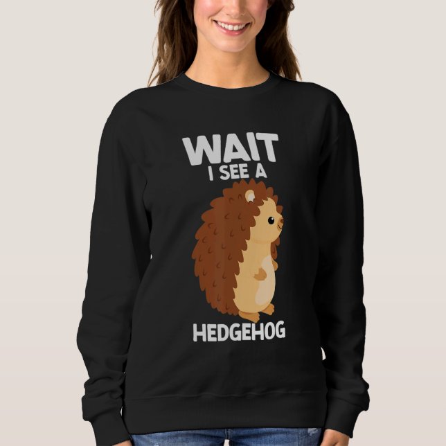 Sweatshirt Wait I See A Hedgehog Cute Hedgehog  Porcupine (Devant)