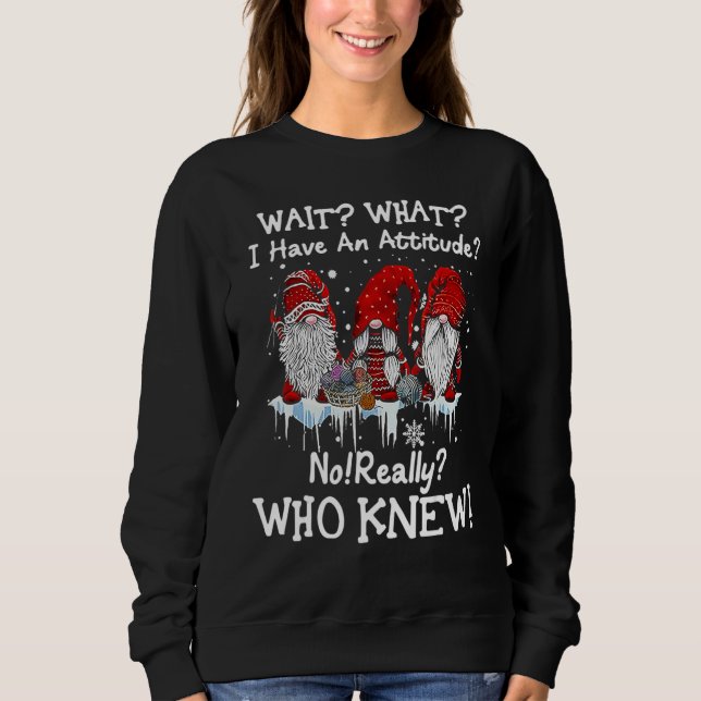 Sweatshirt Wait What I Have An Attitude Gnome Snow Christmas (Devant)