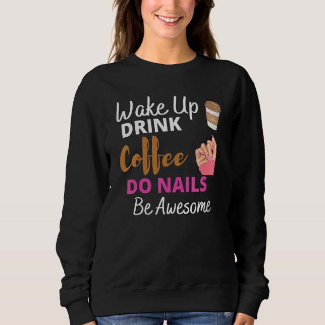 Sweatshirt Wake Up Drink Coffee Do Nails Nail Tech Beautician (Devant)