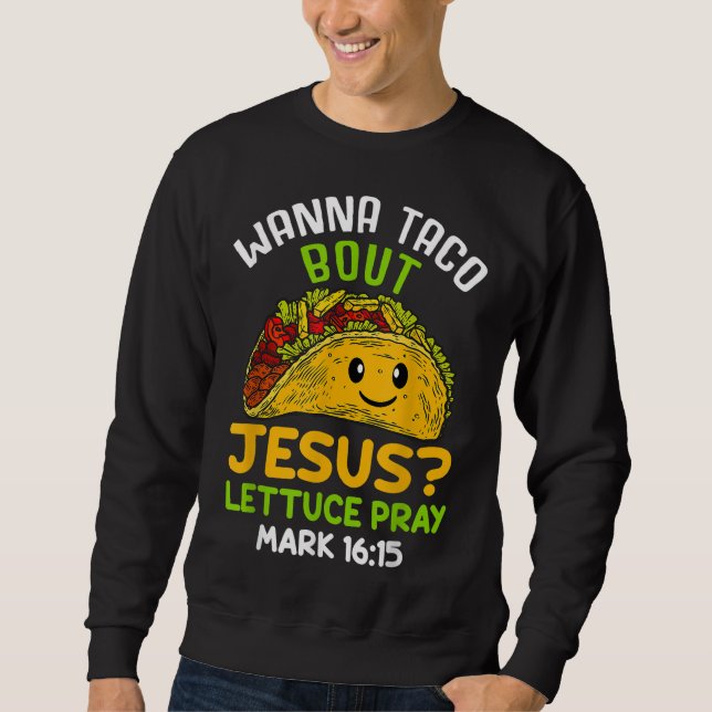 Sweatshirt Wanna Taco À propos de Jésus Lettuce Priez Mark 16 (Devant)