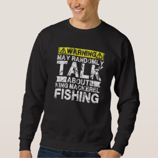 Sweatshirt Warning May Talk About Fishing  King Mackerel Fish