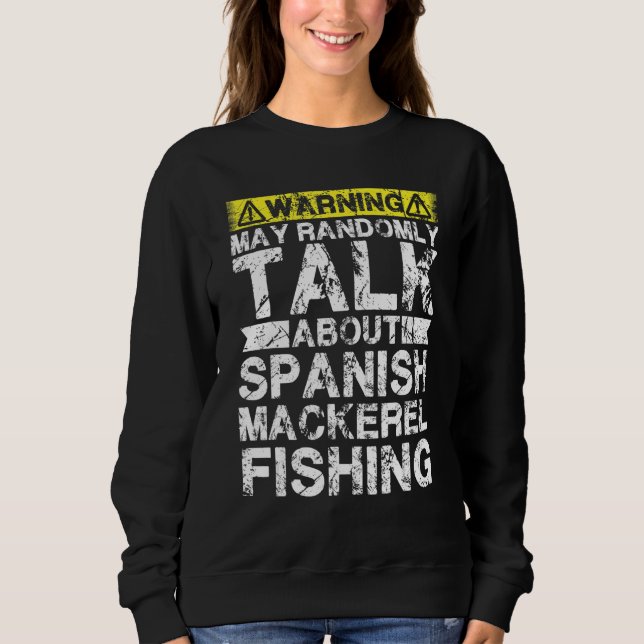 Sweatshirt Warning May Talk About Fishing   Spanish Mackerel  (Devant)